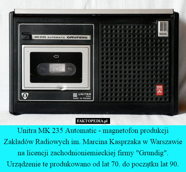 Unitra MK 235 Automatic - magnetofon produkcji Zakładów Radiowych im. Marcina Kasprzaka w Warszawie na licencji zachodnioniemieckiej firmy "Grundig". Urządzenie te produkowano od lat 70. do początku lat 90. 