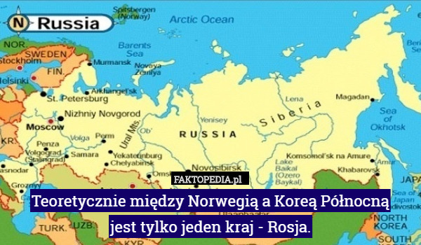 Teoretycznie między Norwegią a Koreą Północną
 jest tylko jeden kraj - Rosja. 