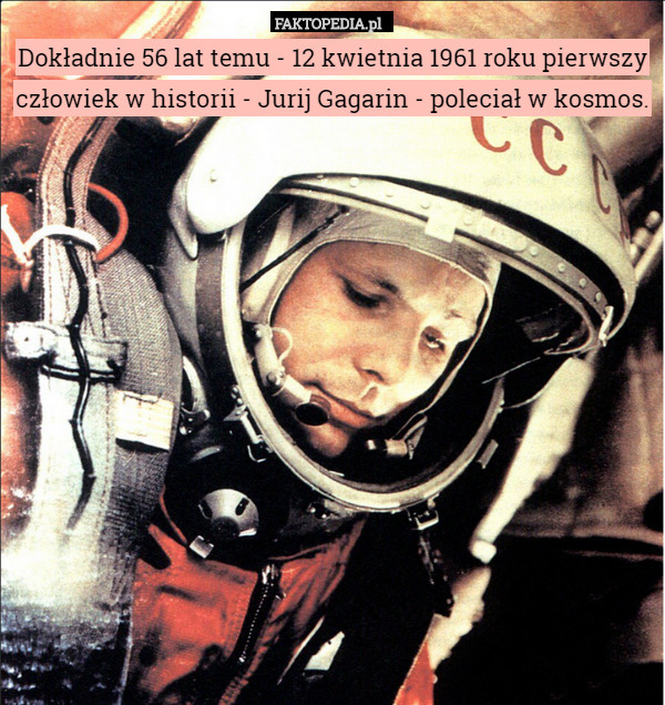 Dokładnie 56 lat temu - 12 kwietnia 1961 roku pierwszy człowiek w historii - Jurij Gagarin - poleciał w kosmos. 