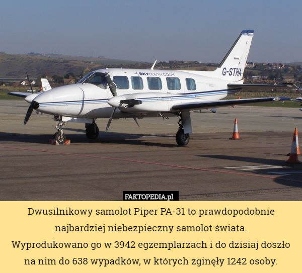 Dwusilnikowy samolot Piper PA-31 to prawdopodobnie najbardziej niebezpieczny samolot świata.
Wyprodukowano go w 3942 egzemplarzach i do dzisiaj doszło na nim do 638 wypadków, w których zginęły 1242 osoby. 