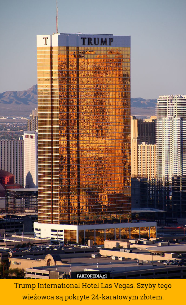 Trump International Hotel Las Vegas. Szyby tego wieżowca są pokryte 24-karatowym złotem. 