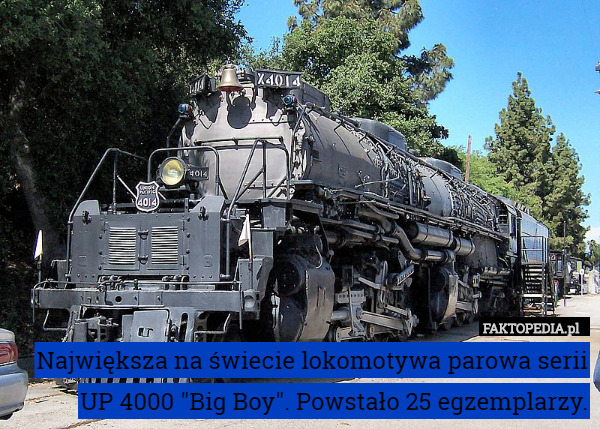 Największa na świecie lokomotywa parowa serii UP 4000 "Big Boy". Powstało 25 egzemplarzy. 