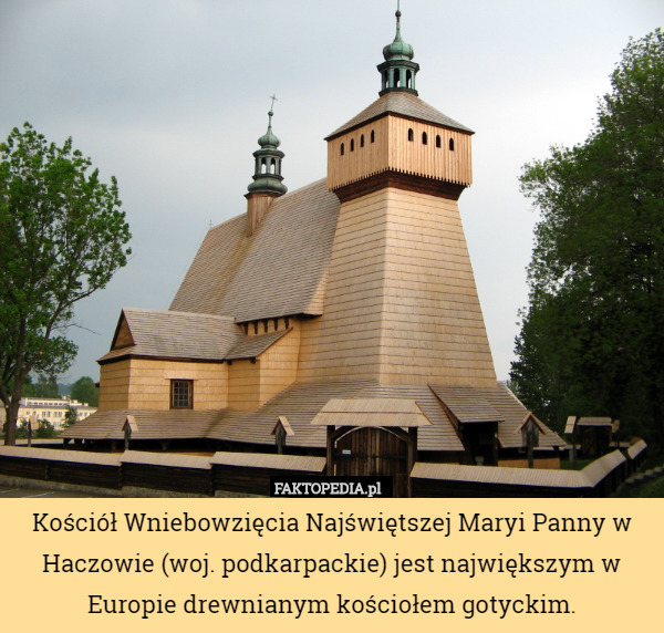 Kościół Wniebowzięcia Najświętszej Maryi Panny w Haczowie (woj. podkarpackie) jest największym w Europie drewnianym kościołem gotyckim. 