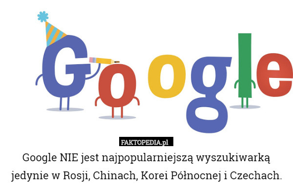 Google NIE jest najpopularniejszą wyszukiwarką jedynie w Rosji, Chinach, Korei Północnej i Czechach. 