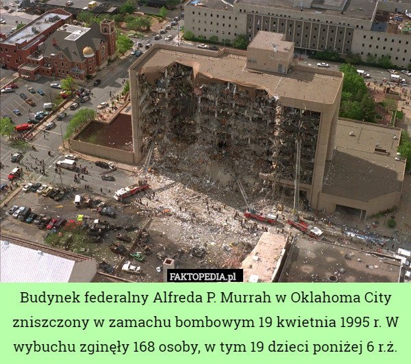 Budynek federalny Alfreda P. Murrah w Oklahoma City zniszczony w zamachu bombowym 19 kwietnia 1995 r. W wybuchu zginęły 168 osoby, w tym 19 dzieci poniżej 6 r.ż. 