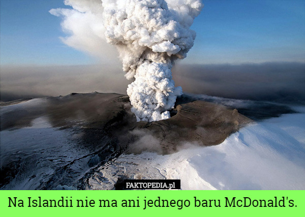 Na Islandii nie ma ani jednego baru McDonald's. 