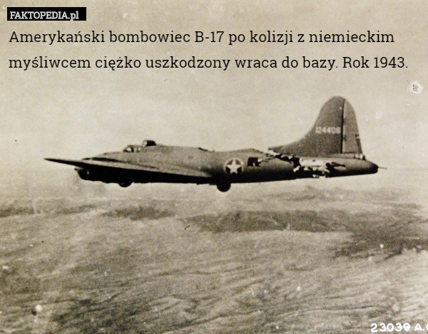 Amerykański bombowiec B-17 po kolizji z niemieckim myśliwcem ciężko uszkodzony wraca do bazy. Rok 1943. 