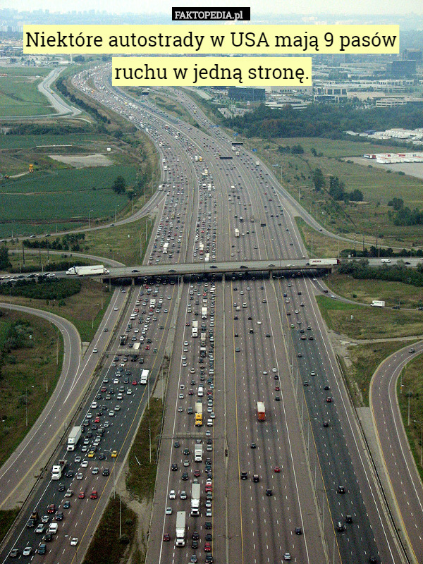 Niektóre autostrady w USA mają 9 pasów ruchu w jedną stronę. 