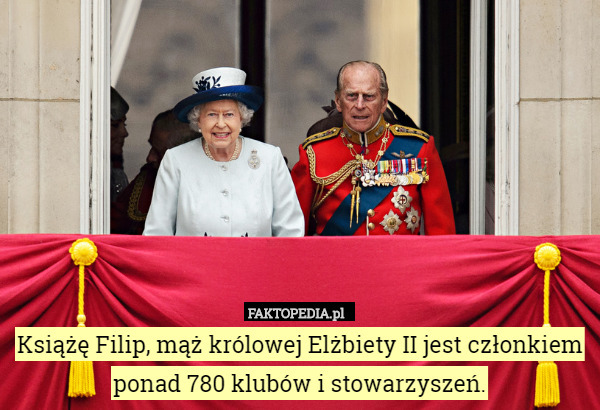 Książę Filip, mąż królowej Elżbiety II jest członkiem ponad 780 klubów i stowarzyszeń. 