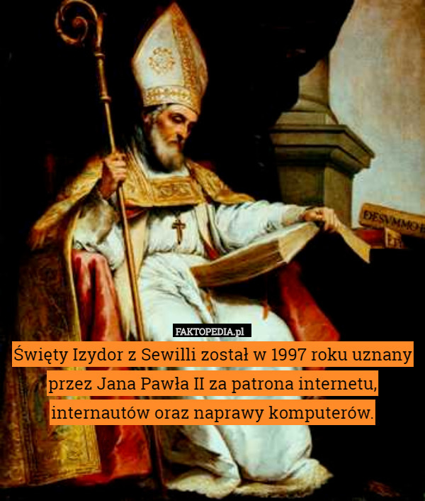 Święty Izydor z Sewilli został w 1997 roku uznany przez Jana Pawła II za patrona internetu, internautów oraz naprawy komputerów. 
