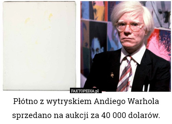 Płótno z wytryskiem Andiego Warhola sprzedano na aukcji za 40 000 dolarów. 