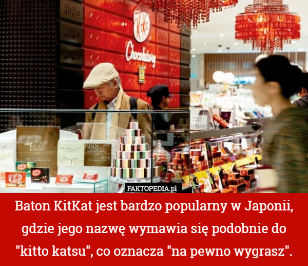 Baton KitKat jest bardzo popularny w Japonii, gdzie jego nazwę wymawia się podobnie do "kitto katsu", co oznacza "na pewno wygrasz". 