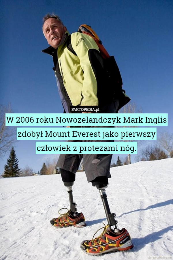 W 2006 roku Nowozelandczyk Mark Inglis zdobył Mount Everest jako pierwszy człowiek z protezami nóg. 