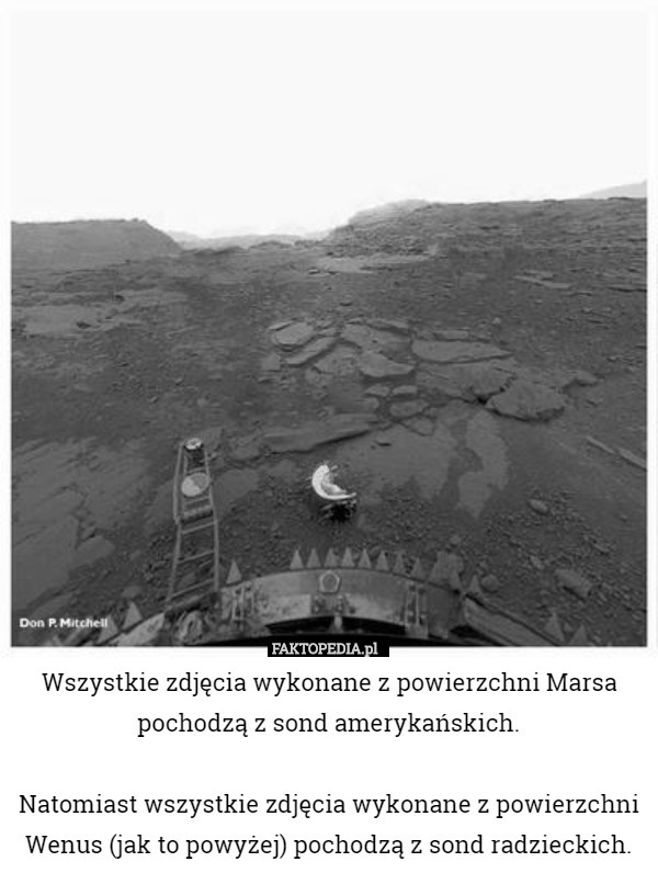 Wszystkie zdjęcia wykonane z powierzchni Marsa pochodzą z sond amerykańskich.

Natomiast wszystkie zdjęcia wykonane z powierzchni Wenus (jak to powyżej) pochodzą z sond radzieckich. 