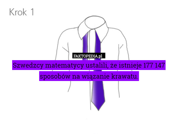 Szwedzcy matematycy ustalili, że istnieje 177 147 sposobów na wiązanie krawatu. 