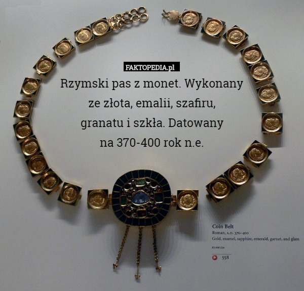 Rzymski pas z monet. Wykonany
 ze złota, emalii, szafiru,
 granatu i szkła. Datowany
 na 370-400 rok n.e. 