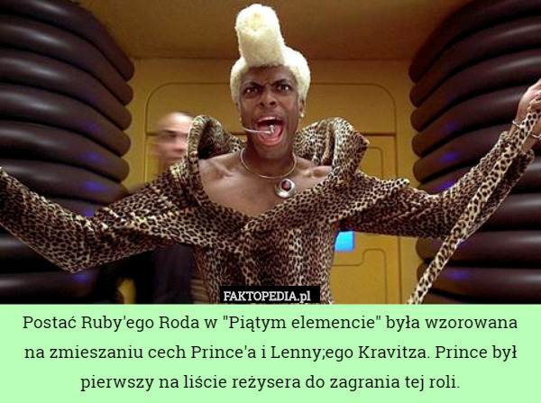 Postać Ruby'ego Roda w "Piątym elemencie" była wzorowana na zmieszaniu cech Prince'a i Lenny;ego Kravitza. Prince był pierwszy na liście reżysera do zagrania tej roli. 