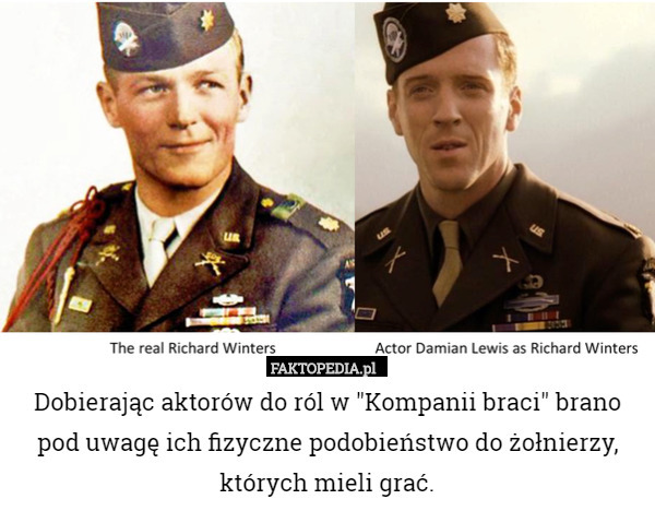 Dobierając aktorów do ról w "Kompanii braci" brano pod uwagę ich fizyczne podobieństwo do żołnierzy, których mieli grać. 