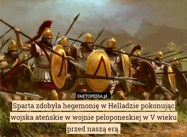 Sparta zdobyła hegemonię w Helladzie pokonując wojska ateńskie w wojnie peloponeskiej w V wieku przed naszą erą. 