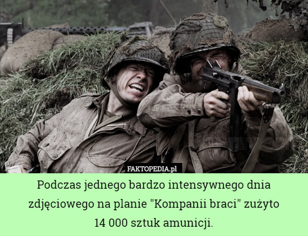 Podczas jednego bardzo intensywnego dnia zdjęciowego na planie "Kompanii braci" zużyto
14 000 sztuk amunicji. 