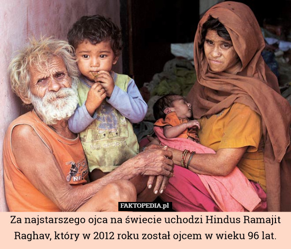 Za najstarszego ojca na świecie uchodzi Hindus Ramajit Raghav, który w 2012 roku został ojcem w wieku 96 lat. 
