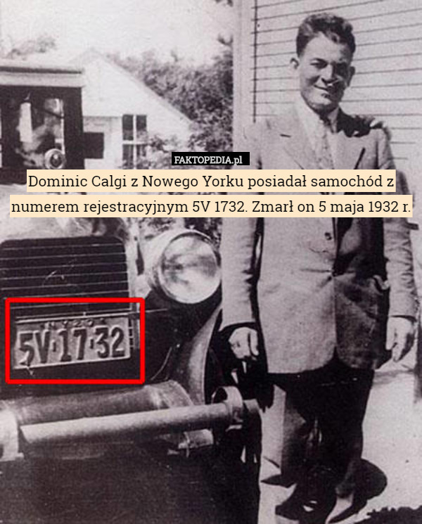 Dominic Calgi z Nowego Yorku posiadał samochód z numerem rejestracyjnym 5V 1732. Zmarł on 5 maja 1932 r. 