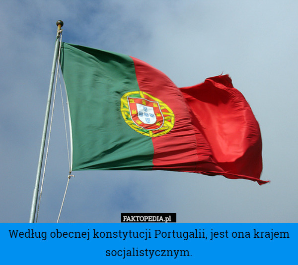 Według obecnej konstytucji Portugalii, jest ona krajem socjalistycznym. 