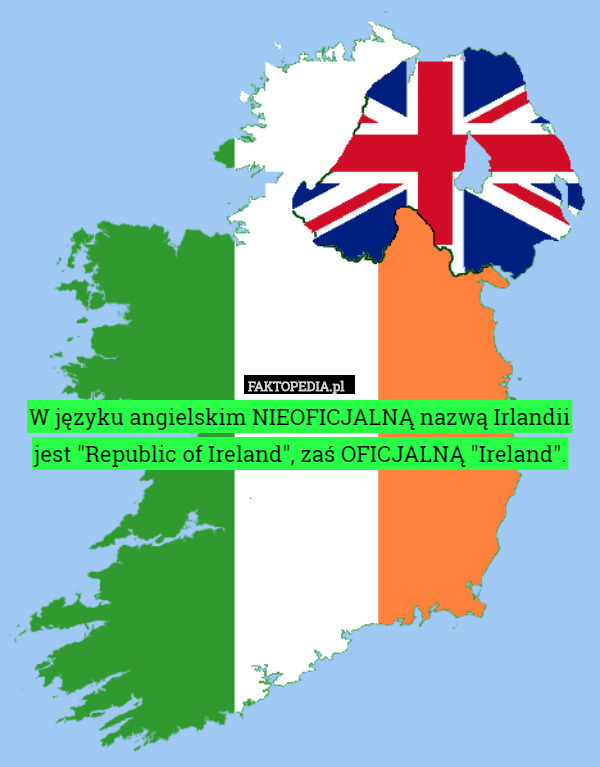 W języku angielskim NIEOFICJALNĄ nazwą Irlandii jest "Republic of Ireland", zaś OFICJALNĄ "Ireland". 