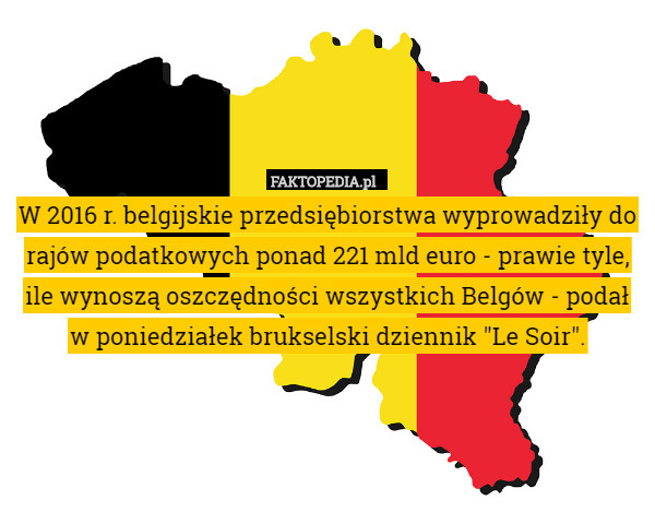 W 2016 r. belgijskie przedsiębiorstwa wyprowadziły do rajów podatkowych ponad 221 mld euro - prawie tyle, ile wynoszą oszczędności wszystkich Belgów - podał w poniedziałek brukselski dziennik "Le Soir". 