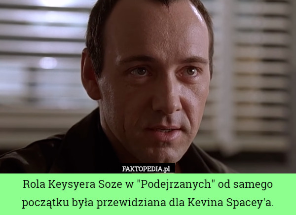 Rola Keysyera Soze w "Podejrzanych" od samego początku była przewidziana dla Kevina Spacey'a. 