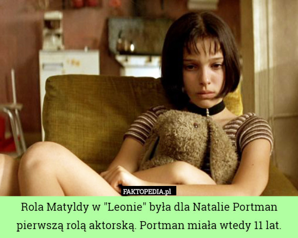 Rola Matyldy w "Leonie" była dla Natalie Portman pierwszą rolą aktorską. Portman miała wtedy 11 lat. 