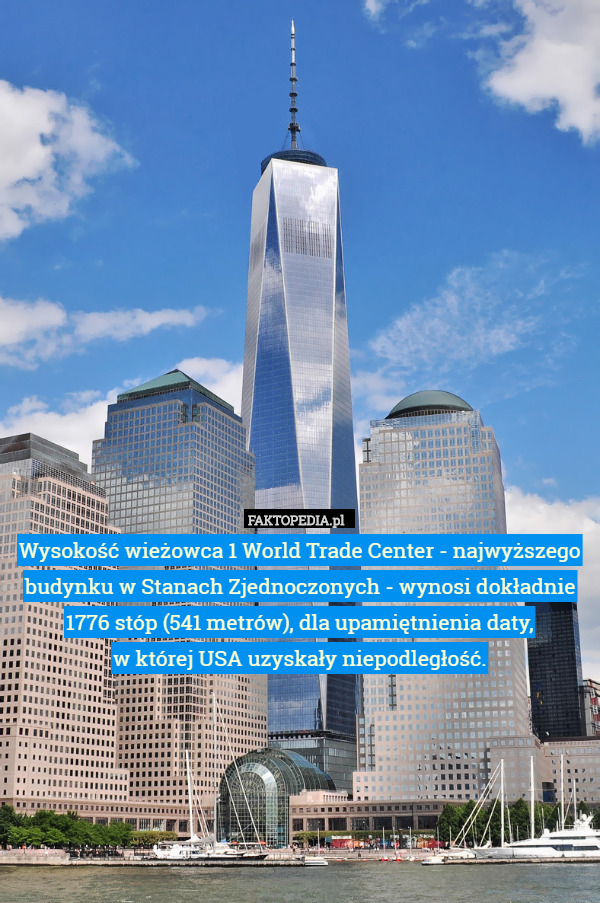 Wysokość wieżowca 1 World Trade Center - najwyższego budynku w Stanach Zjednoczonych - wynosi dokładnie 1776 stóp (541 metrów), dla upamiętnienia daty,
 w której USA uzyskały niepodległość. 