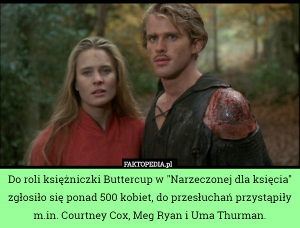 Do roli księżniczki Buttercup w "Narzeczonej dla księcia" zgłosiło się ponad 500 kobiet, do przesłuchań przystąpiły m.in. Courtney Cox, Meg Ryan i Uma Thurman. 