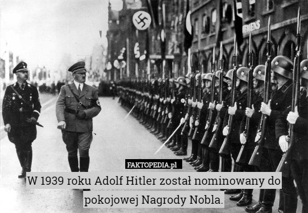 W 1939 roku Adolf Hitler został nominowany do pokojowej Nagrody Nobla. 