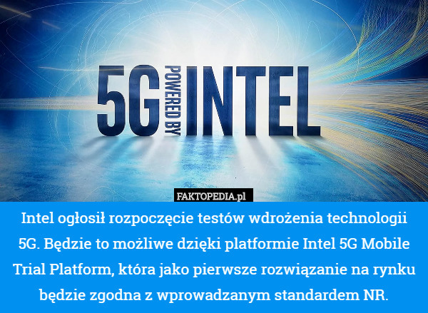 Intel ogłosił rozpoczęcie testów wdrożenia technologii 5G. Będzie to możliwe dzięki platformie Intel 5G Mobile Trial Platform, która jako pierwsze rozwiązanie na rynku będzie zgodna z wprowadzanym standardem NR. 