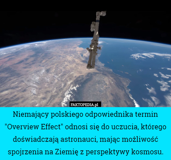 Niemający polskiego odpowiednika termin "Overview Effect" odnosi się do uczucia, którego doświadczają astronauci, mając możliwość spojrzenia na Ziemię z perspektywy kosmosu. 