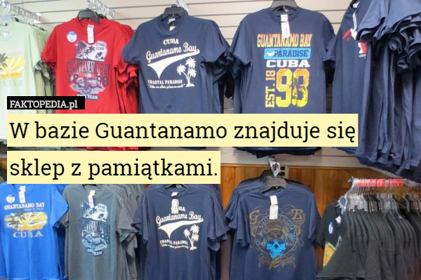 W bazie Guantanamo znajduje się sklep z pamiątkami. 