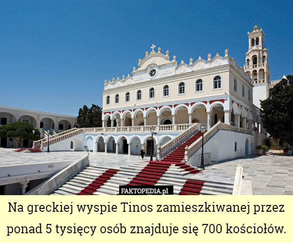 Na greckiej wyspie Tinos zamieszkiwanej przez ponad 5 tysięcy osób znajduje się 700 kościołów. 