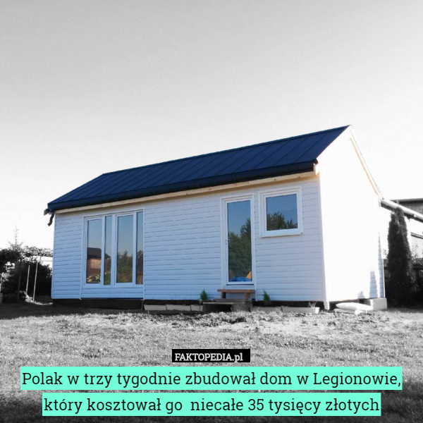 Polak w trzy tygodnie zbudował dom w Legionowie, który kosztował go  niecałe 35 tysięcy złotych 