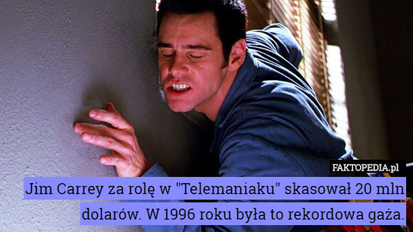 Jim Carrey za rolę w "Telemaniaku" skasował 20 mln dolarów. W 1996 roku była to rekordowa gaża. 