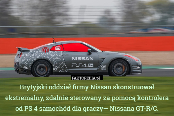 Brytyjski oddział firmy Nissan skonstruował ekstremalny, zdalnie sterowany za pomocą kontrolera od PS 4 samochód dla graczy— Nissana GT-R/C. 