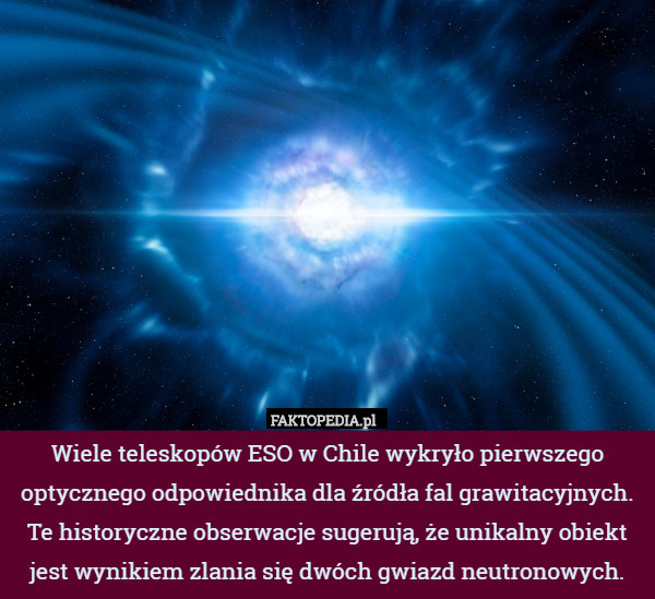 ​Wiele teleskopów ESO w Chile wykryło pierwszego optycznego odpowiednika dla źródła fal grawitacyjnych. Te historyczne obserwacje sugerują, że unikalny obiekt jest wynikiem zlania się dwóch gwiazd neutronowych. 