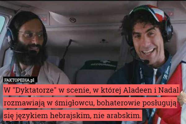 W "Dyktatorze" w scenie, w której Aladeen i Nadal rozmawiają w śmigłowcu, bohaterowie posługują się językiem hebrajskim, nie arabskim. 