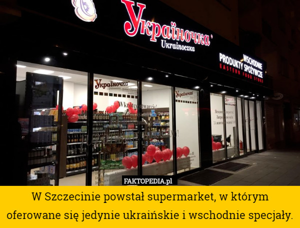 W Szczecinie powstał supermarket, w którym oferowane się jedynie ukraińskie i wschodnie specjały. 