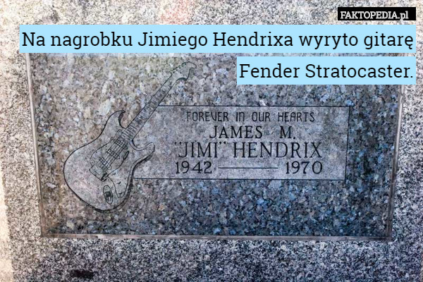 Na nagrobku Jimiego Hendrixa wyryto gitarę Fender Stratocaster. 