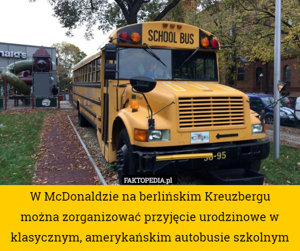 W McDonaldzie na berlińskim Kreuzbergu
 można zorganizować przyjęcie urodzinowe w klasycznym, amerykańskim autobusie szkolnym 
