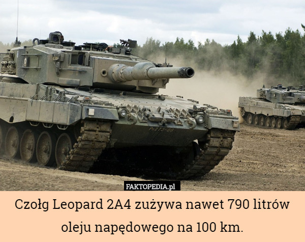 Czołg Leopard 2A4 zużywa nawet 790 litrów oleju napędowego na 100 km. 