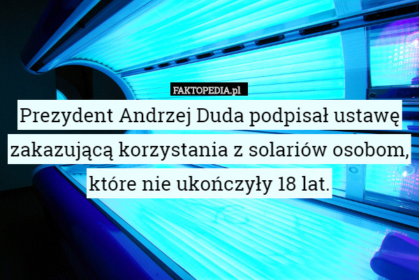 Prezydent Andrzej Duda podpisał ustawę zakazującą korzystania z solariów osobom, które nie ukończyły 18 lat. 