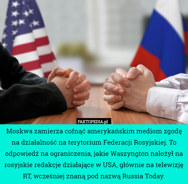Moskwa zamierza cofnąć amerykańskim mediom zgodę na działalność na terytorium Federacji Rosyjskiej. To odpowiedź na ograniczenia, jakie Waszyngton nałożył na rosyjskie redakcje działające w USA, głównie na telewizję RT, wcześniej znaną pod nazwą Russia Today. 
