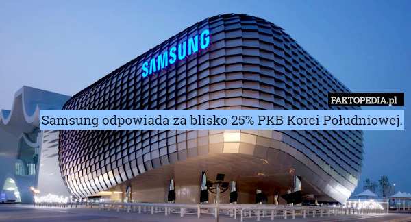 Samsung odpowiada za blisko 25% PKB Korei Południowej. 